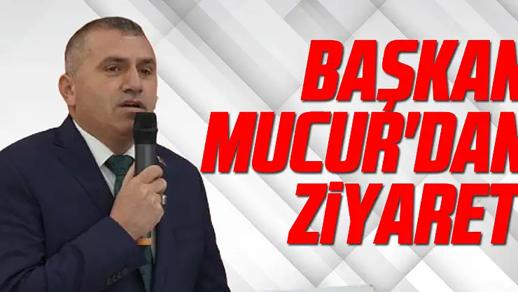 Başkan Mucur'dan Ziyaret