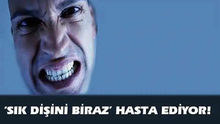 Dişinizi sıkmayın