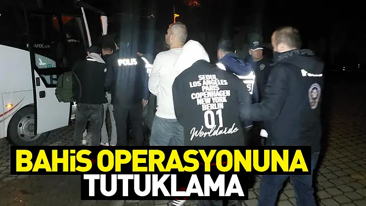 Bahis Operasyonuna Tutuklama