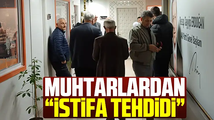 MUHTARLARDAN 'İSTİFA TEHDİDİ'