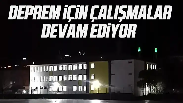DEPREME İÇİN ÇALIŞMALAR DEVAM EDİYOR