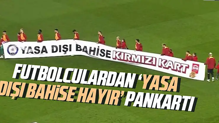 Futbolculardan 'Yasa Dışı Bahise Hayır' pankartı