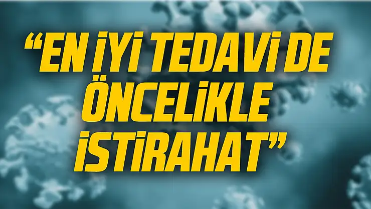 'En iyi tedavi de  öncelikle  istirahat'
