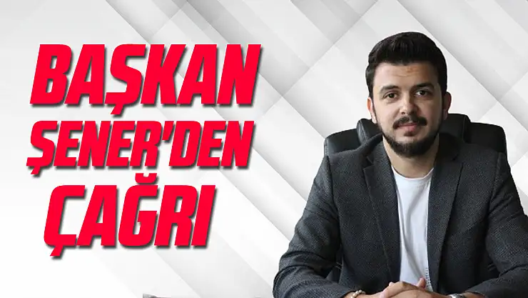 Başkan Şener'den Çağrı