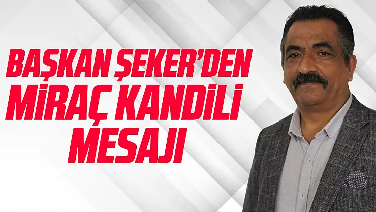 Başkan Şeker'den Miraç kandili Mesajı