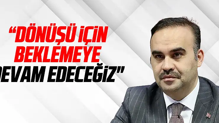 'dönüşü için beklemeye devam edeceğiz'