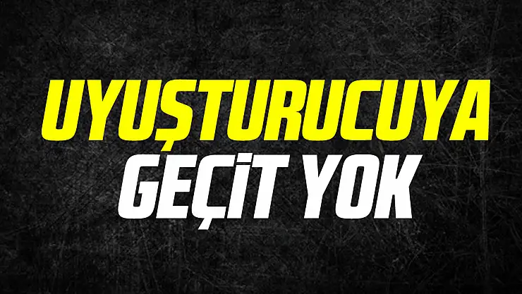 UYUŞTURUCUYA GEÇiT YOK