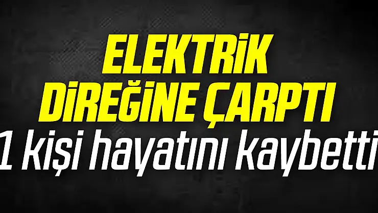 Elektrik Direğine Çarptı 1 kişi hayatını kaybetti