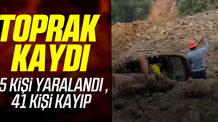 TOPRAK KAYDI: 45 KİŞİ YARALANDI , 41 KİŞİ KAYIP