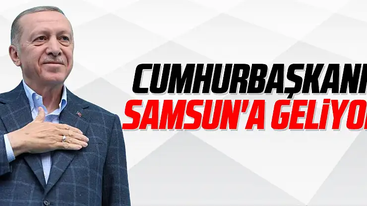 Cumhurbaşkanı Samsun'a Geliyor