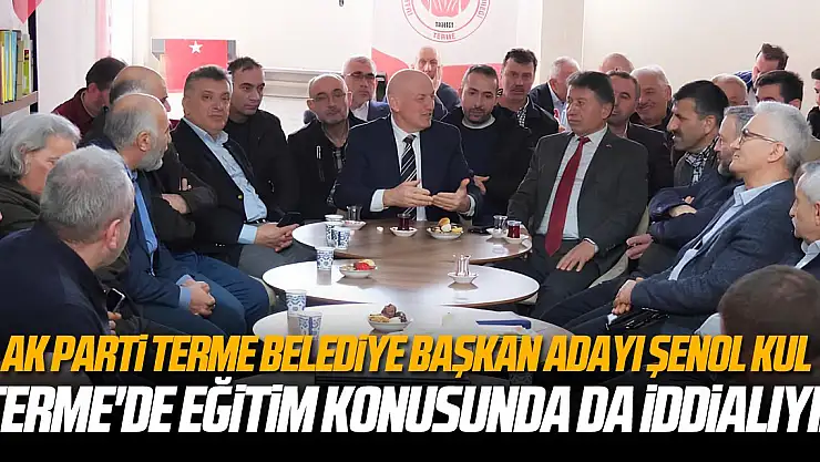 Şenol Kul: Terme'de eğitim konusunda da iddialıyız
