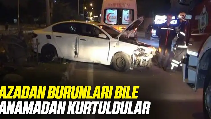 KAZADAN BURUNLARI BİLE KANAMADAN KURTULDULAR