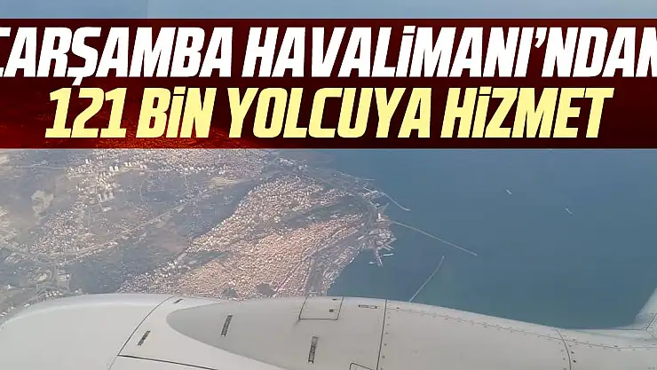ÇARŞAMBA HAVALİMANI'NDAN 121 BİN YOLCUYA HİZMET