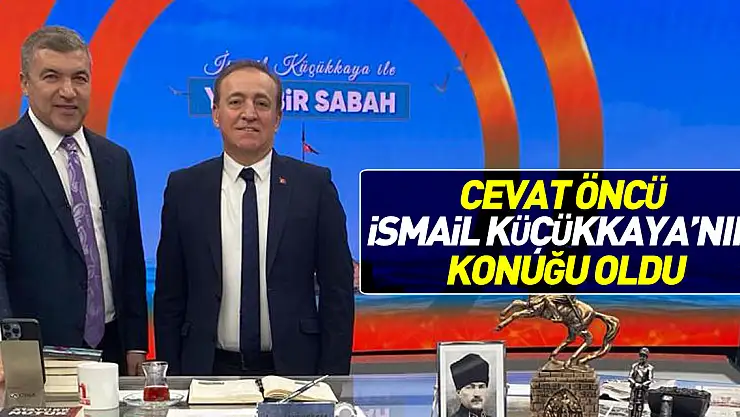 CEVAT ÖNCÜ İSMAİL KÜÇÜKKAYA'NIN KONUĞU OLDU