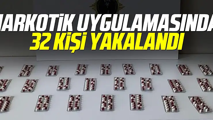 NARKOTİK UYGULAMASINDA 32 KİŞİ YAKALANDI