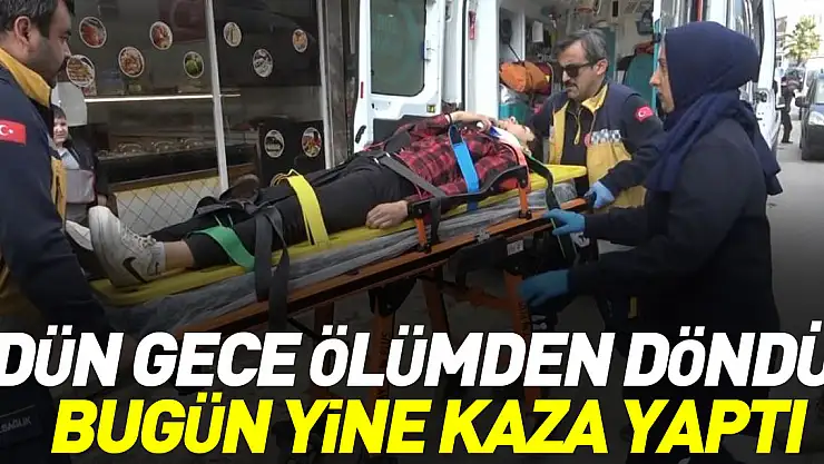 Dün ölümden dönmüştü, bugün yine kaza yaptı