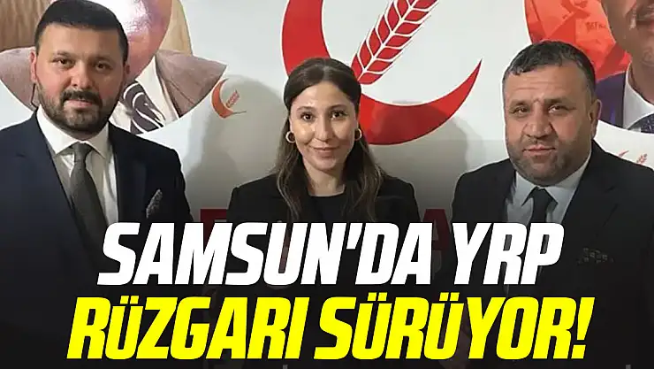 SAMSUN'DA YRP RÜZGARI SÜRÜYOR!
