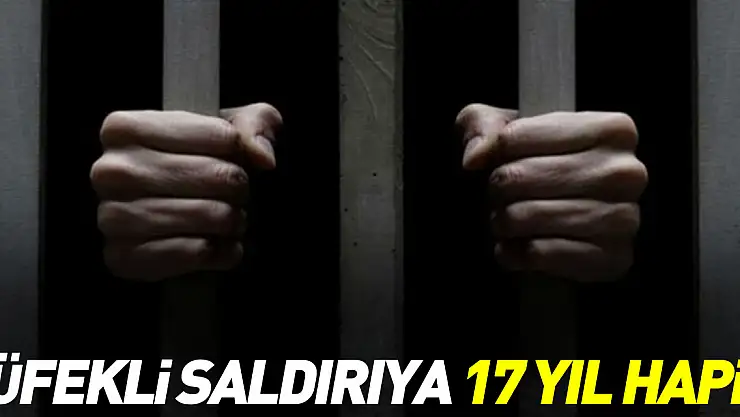TÜFEKLİ SALDIRIYA 17 YIL HAPİS