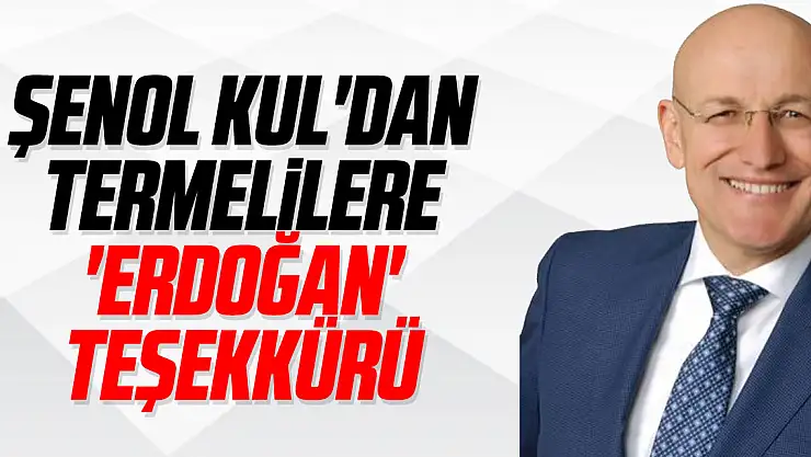 Şenol Kul'dan Termelilere 'Erdoğan' teşekkürü