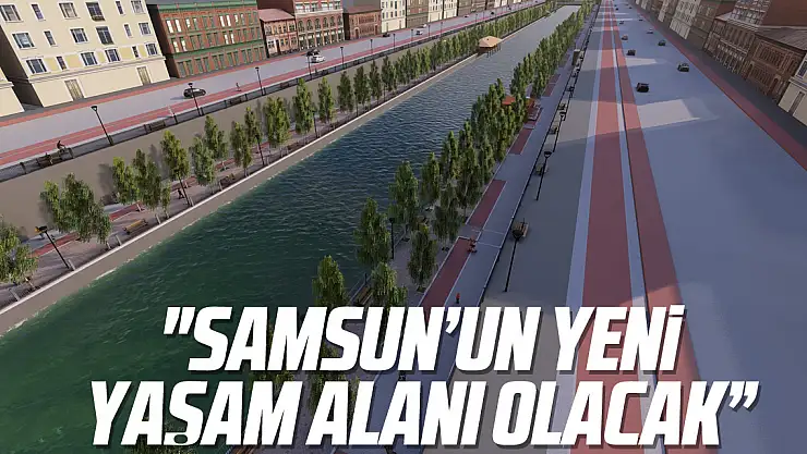 'SAMSUN'UN YENİ YAŞAM ALANI OLACAK'
