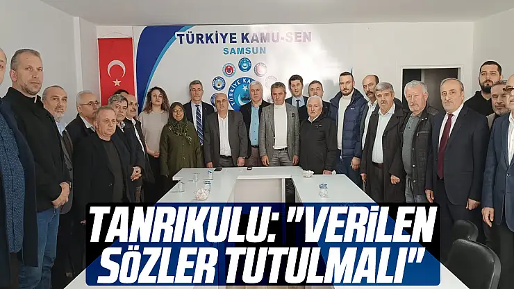 TANRIKULU: 'VERİLEN SÖZLER TUTULMALI'