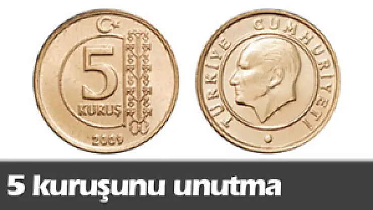 5 kuruşunu unutma