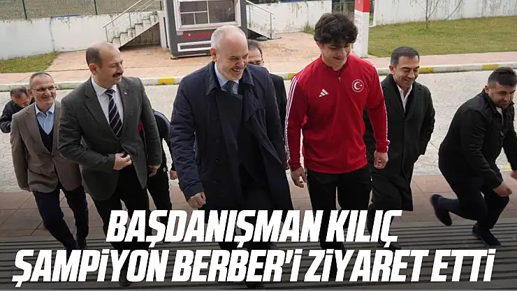 Başdanışman Kılıç, Şampiyon Berber'i Ziyaret Etti