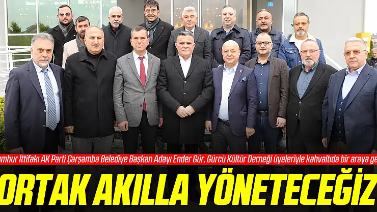 'ORTAK AKILLA YÖNETECEĞİZ'