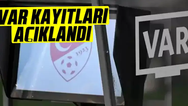 VAR KAYITLARI AÇIKLANDI
