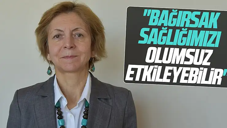'Bağırsak sağlığımızı olumsuz etkileyebilir'