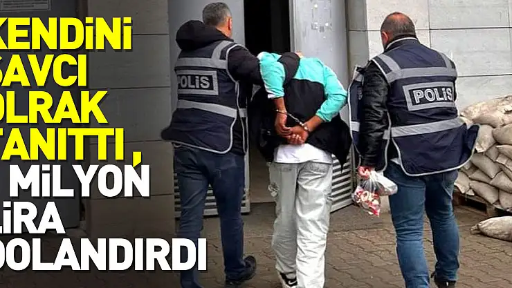 KENDİNİ SAVCI OLRAK TANITTI ,1 MİLYON LİRA DOLANDIRDI