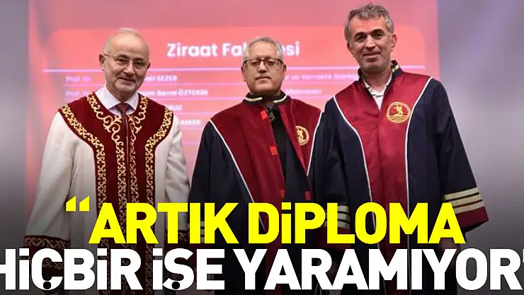 'ARTIK DİPLOMA HİÇBİR İŞE YARAMIYOR'