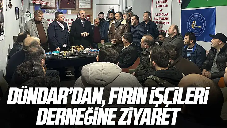 Dündar'dan, Fırın İşçileri Derneğine ziyaret