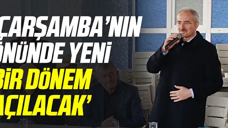 DÜNDAR 'Çarşamba'nın önünde yeni bir dönem açılacak'
