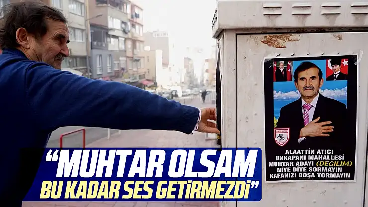 'Muhtar olsam bu kadar ses getirmezdi'