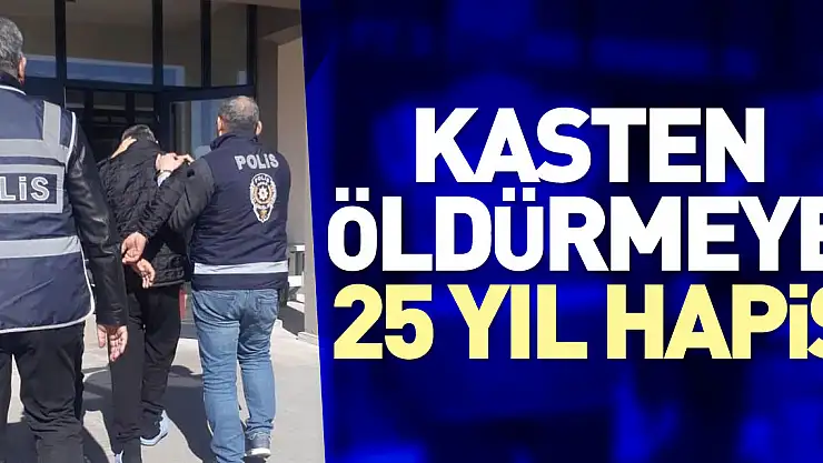 KASTEN ÖLDÜRMEYE 25 YIL HAPİS