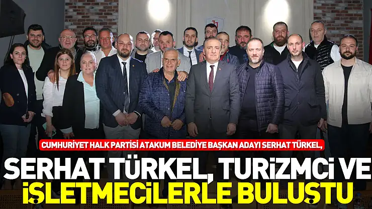 Serhat Türkel, turizmci ve işletmecilerle buluştu