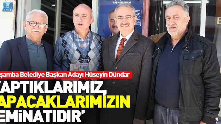 DÜNDAR 'YAPTIKLARIMIZ, YAPACAKLARIMIZIN TEMİNATIDIR'