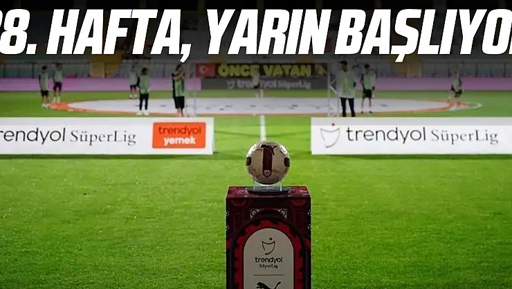 28. hafta, yarın başlıyor