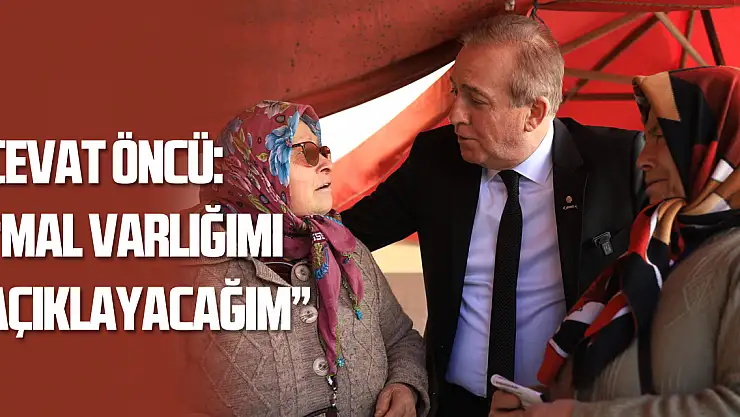 CEVAT ÖNCÜ: MAL VARLIĞIMI AÇIKLAYACAĞIM