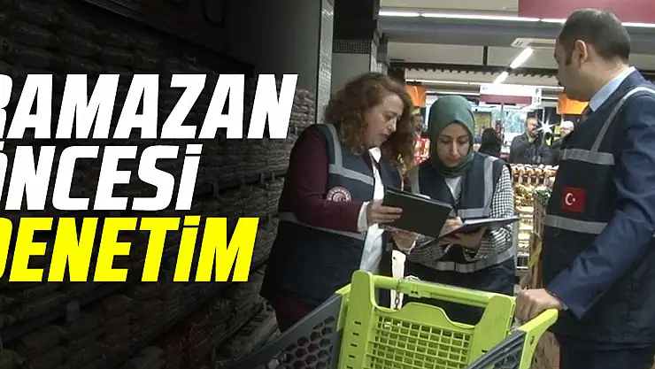 RAMAZAN ÖNCESİ DENETİM