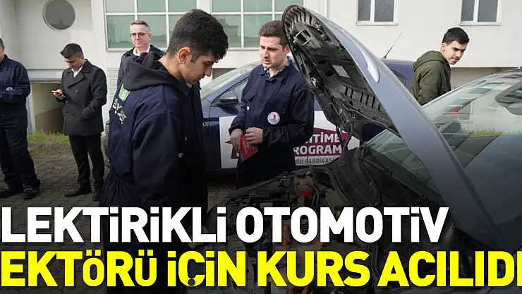 ELEKTİRİKLİ OTOMOTİVSEKTÖRÜ İÇİN KURS AÇILDI