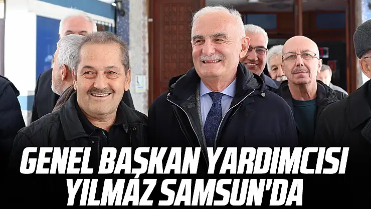 Genel Başkan Yardımcısı Yılmaz Samsun'da