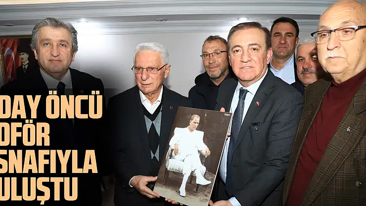 ADAY ÖNCÜ ŞOFÖR ESNAFIYLA BULUŞTU