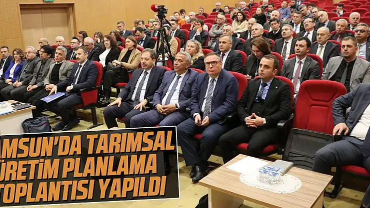 Samsun'da Tarımsal Üretim Planlama Toplantısı Yapıldı