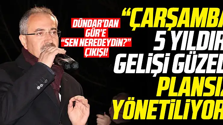 Dündar 'Çarşamba 5 yıldır gelişi güzel, plansız yönetiliyor'