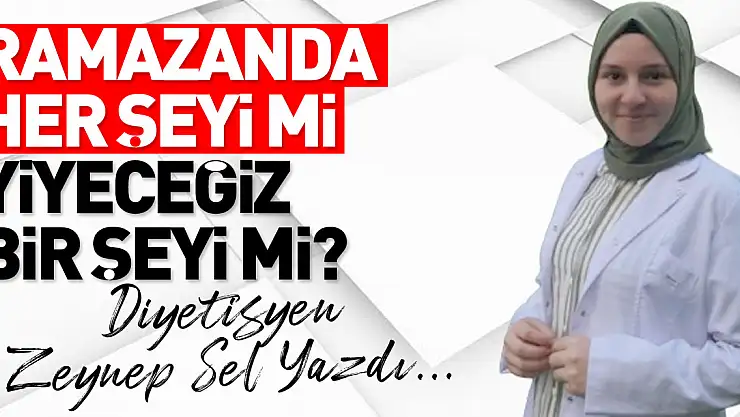 RAMAZANDA HER ŞEYİ Mİ YİYECEĞİZ BİR ŞEYİ Mİ?