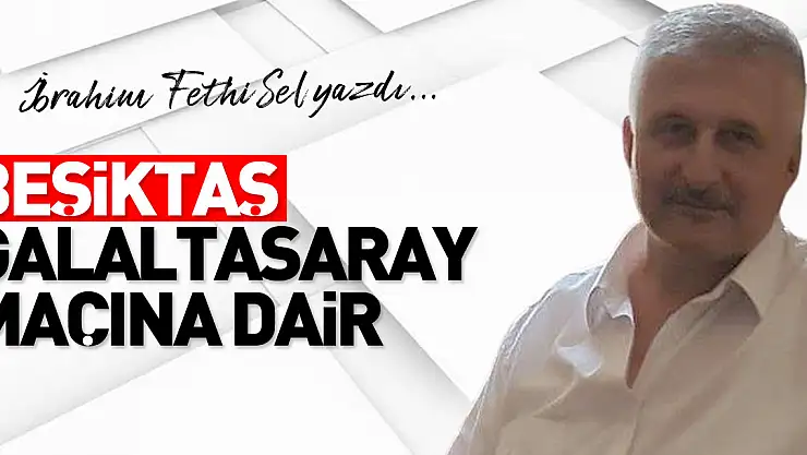 BEŞİKTAŞ GALALTASARAY MAÇINA DAİR