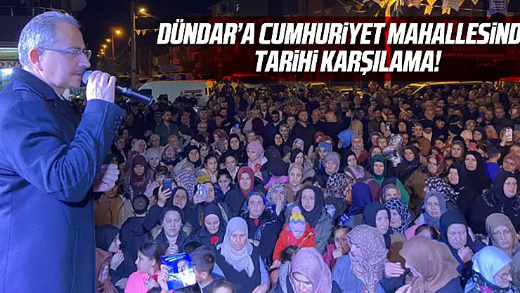 Dündar'a Cumhuriyet Mahallesi'nde Tarihi Karşılama!