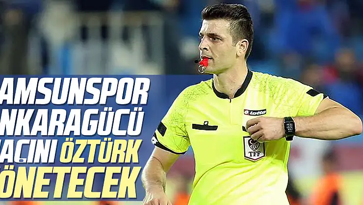 Samsunspor-Ankaragücü maçını Öztürk yönetecek